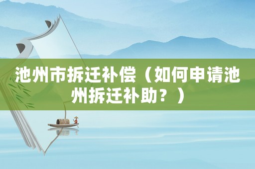 池州市拆遷補償（如何申請池州拆遷補助？）
