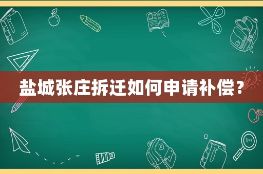 鹽城張莊拆遷如何申請補償？