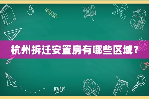杭州拆遷安置房有哪些區(qū)域？