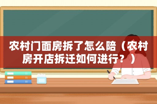 農村門面房拆了怎么陪（農村房開店拆遷如何進行？）