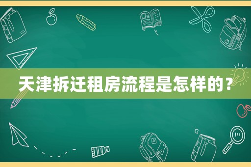 天津拆遷租房流程是怎樣的？