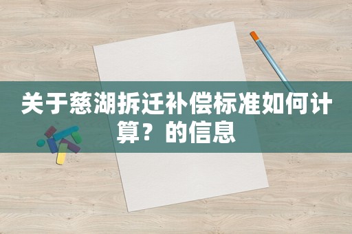 關(guān)于慈湖拆遷補償標(biāo)準(zhǔn)如何計算？的信息
