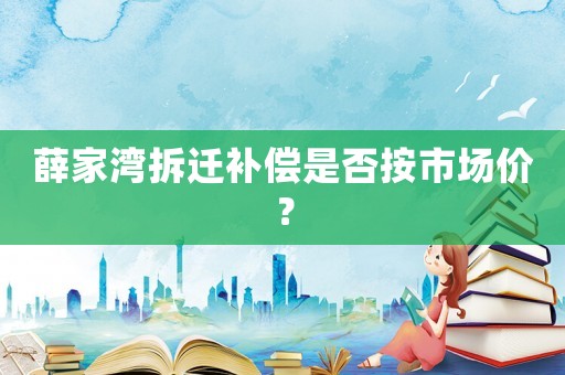 薛家灣拆遷補償是否按市場價？