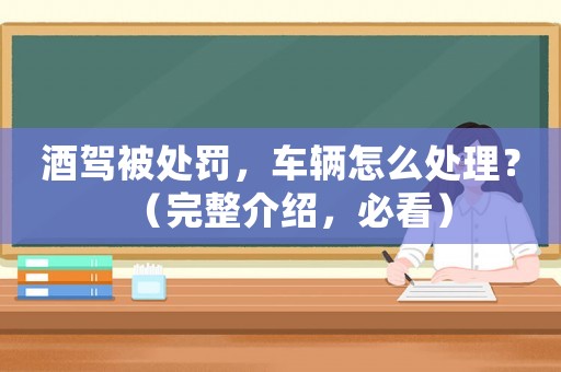 酒駕被處罰，車輛怎么處理？（完整介紹，必看）