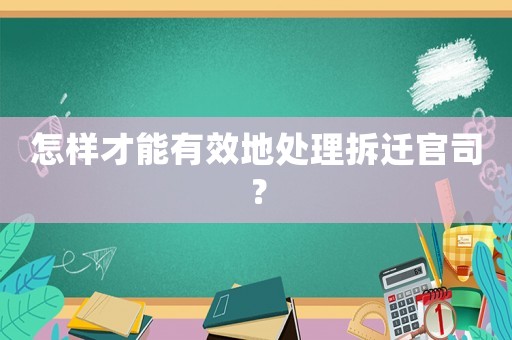 怎樣才能有效地處理拆遷官司？