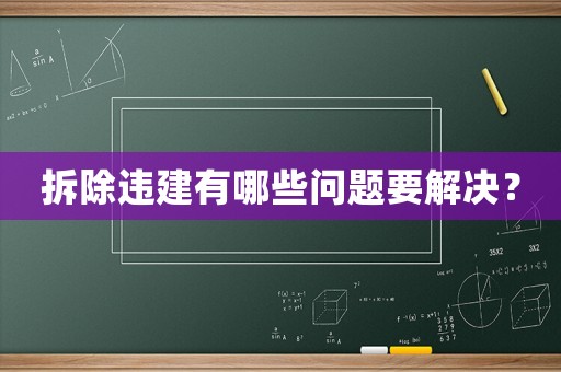 拆除違建有哪些問題要解決？
