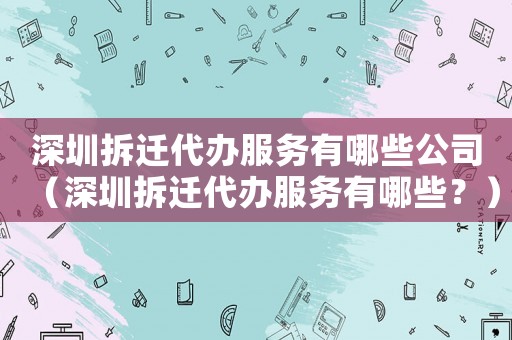 深圳拆遷代辦服務有哪些公司（深圳拆遷代辦服務有哪些？）