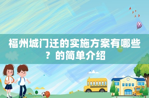 福州城門(mén)遷的實(shí)施方案有哪些？的簡(jiǎn)單介紹