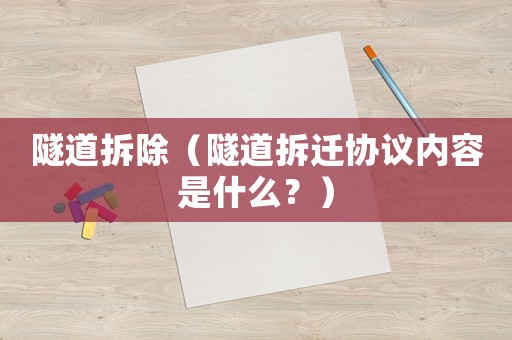隧道拆除（隧道拆遷協議內容是什么？）