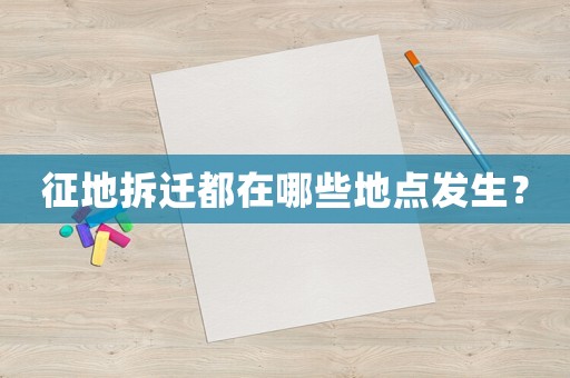 征地拆遷都在哪些地點發生？