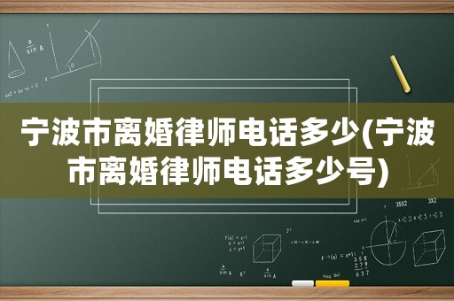 寧波市離婚律師電話多少(寧波市離婚律師電話多少號)