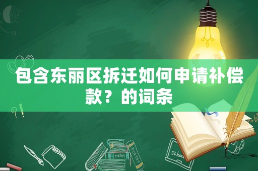 包含東麗區(qū)拆遷如何申請(qǐng)補(bǔ)償款？的詞條