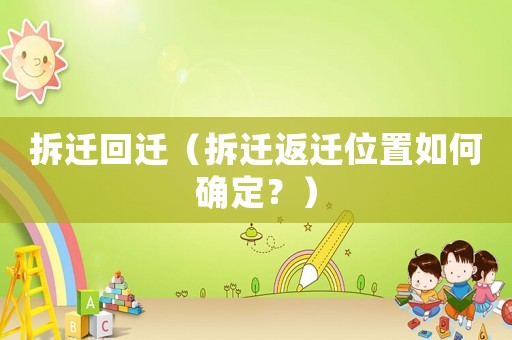 拆遷回遷（拆遷返遷位置如何確定？）