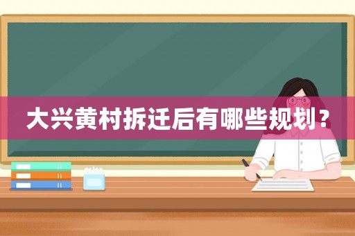 大興黃村拆遷后有哪些規劃？