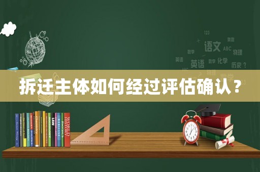 拆遷主體如何經過評估確認？
