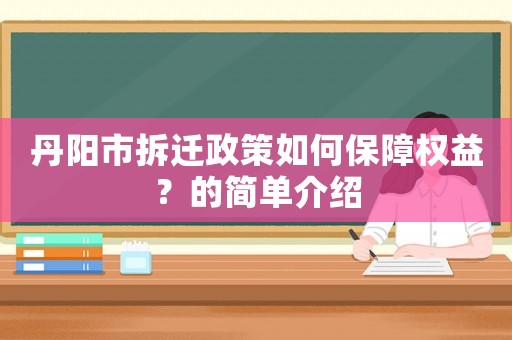 丹陽市拆遷政策如何保障權益？的簡單介紹