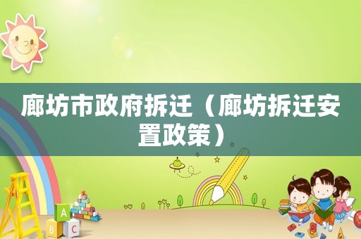 廊坊市政府拆遷（廊坊拆遷安置政策）