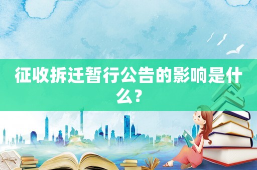 征收拆遷暫行公告的影響是什么？