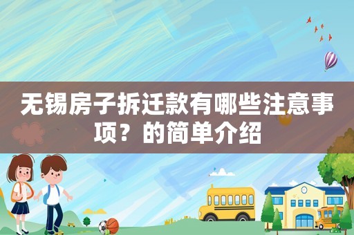 無錫房子拆遷款有哪些注意事項？的簡單介紹