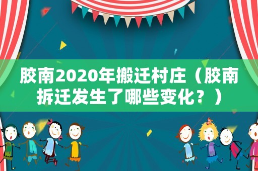 膠南2020年搬遷村莊（膠南拆遷發生了哪些變化？）