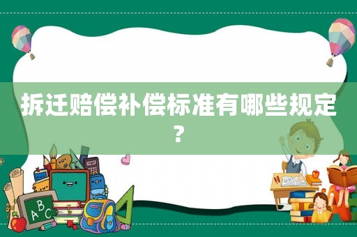 拆遷賠償補(bǔ)償標(biāo)準(zhǔn)有哪些規(guī)定?