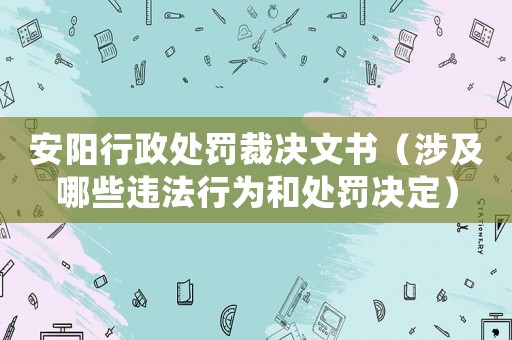 安陽(yáng)行政處罰裁決文書（涉及哪些違法行為和處罰決定）