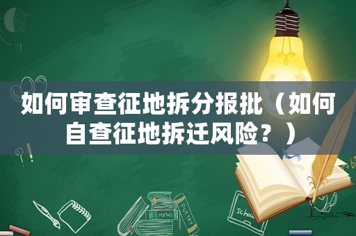 如何審查征地拆分報批（如何自查征地拆遷風險？）