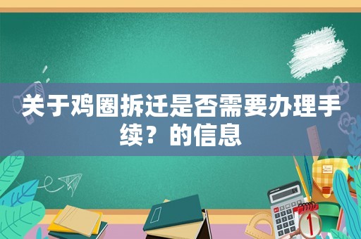 關(guān)于雞圈拆遷是否需要辦理手續(xù)？的信息