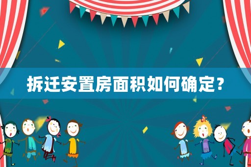 拆遷安置房面積如何確定？