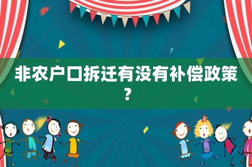非農戶口拆遷有沒有補償政策？