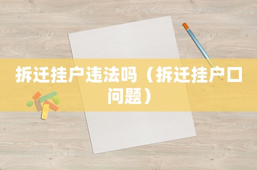 拆遷掛戶違法嗎（拆遷掛戶口問題）