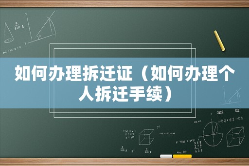 如何辦理拆遷證（如何辦理個(gè)人拆遷手續(xù)）