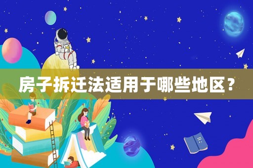 房子拆遷法適用于哪些地區(qū)？