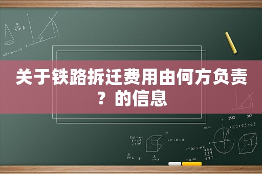 關(guān)于鐵路拆遷費(fèi)用由何方負(fù)責(zé)？的信息