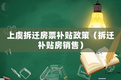 上虞拆遷房票補貼政策（拆遷補貼房銷售）