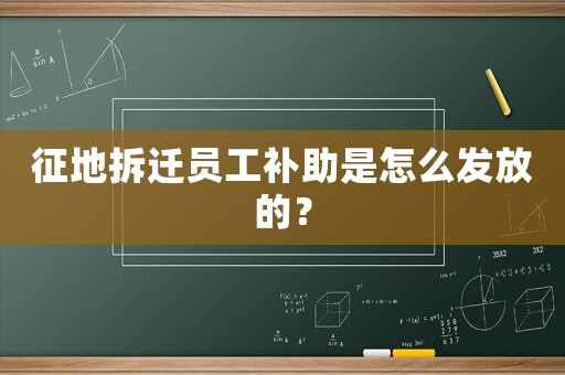 征地拆遷員工補(bǔ)助是怎么發(fā)放的？