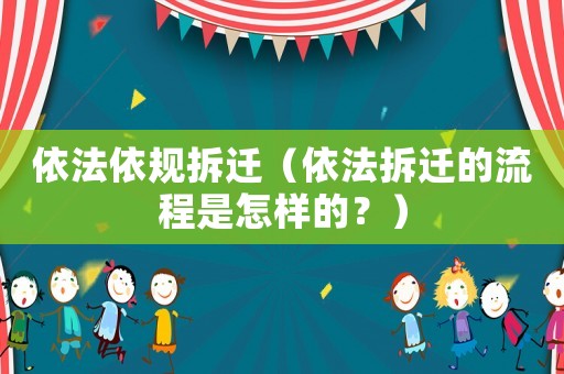 依法依規(guī)拆遷（依法拆遷的流程是怎樣的？）