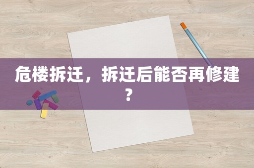 危樓拆遷，拆遷后能否再修建？