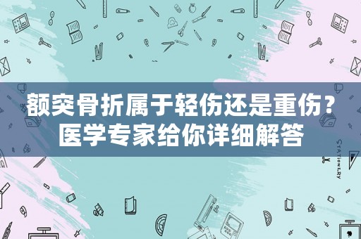 額突骨折屬于輕傷還是重傷？醫學專家給你詳細解答
