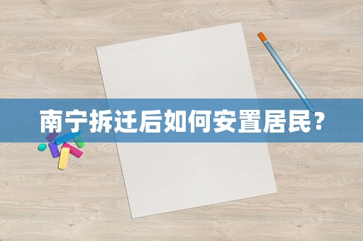 南寧拆遷后如何安置居民？