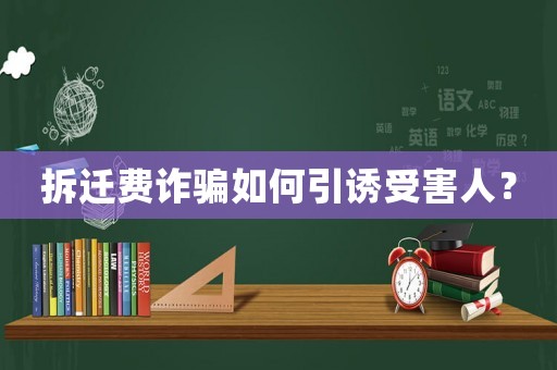 拆遷費詐騙如何引誘受害人？