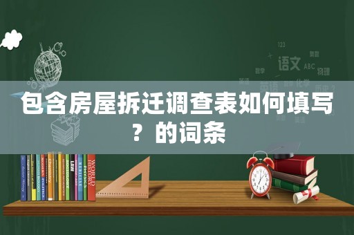 包含房屋拆遷調查表如何填寫？的詞條