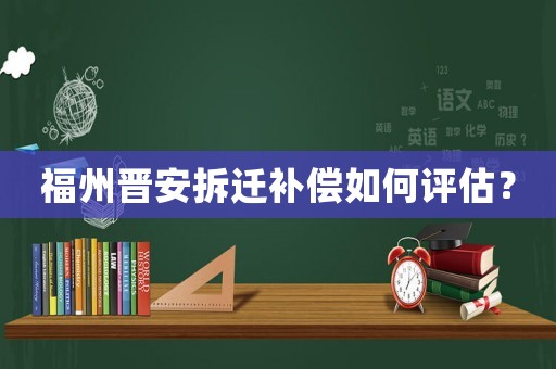 福州晉安拆遷補償如何評估？