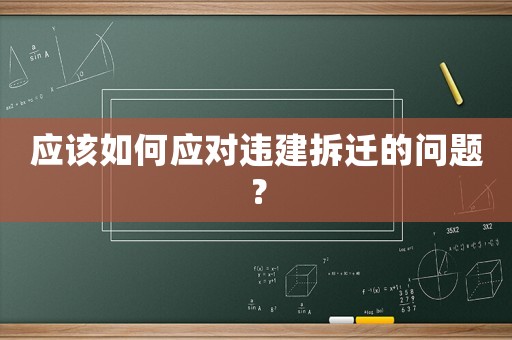 應(yīng)該如何應(yīng)對(duì)違建拆遷的問(wèn)題？