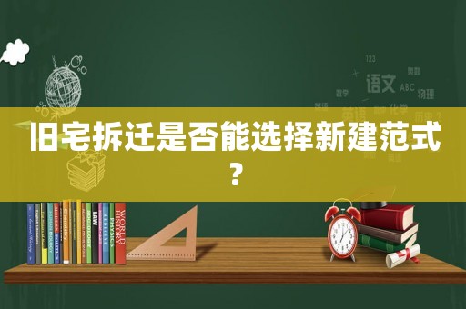 舊宅拆遷是否能選擇新建范式？