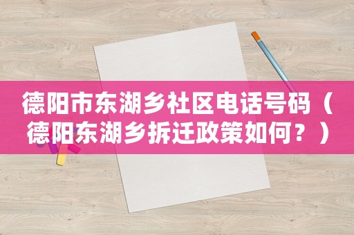 德陽市東湖鄉社區電話號碼（德陽東湖鄉拆遷政策如何？）