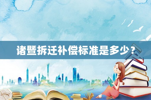 諸暨拆遷補(bǔ)償標(biāo)準(zhǔn)是多少？