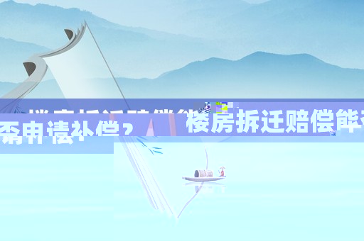 樓房拆遷賠償能否申請補償？