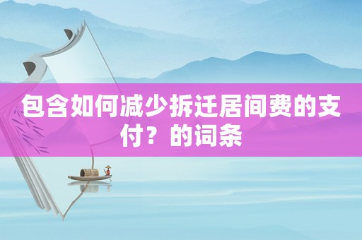 包含如何減少拆遷居間費(fèi)的支付？的詞條