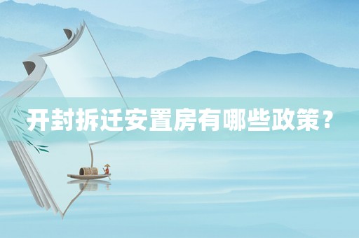 開封拆遷安置房有哪些政策？